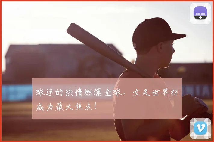 球迷的热情燃爆全球，女足世界杯成为最大焦点！