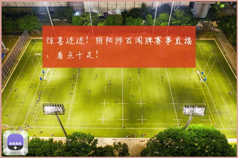 惊喜连连！阴阳师百闻牌赛事直播，看点十足！