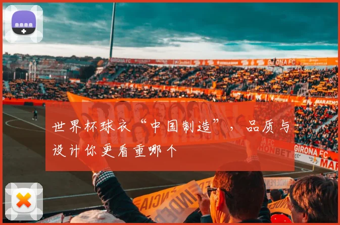 世界杯球衣“中国制造”，品质与设计你更看重哪个