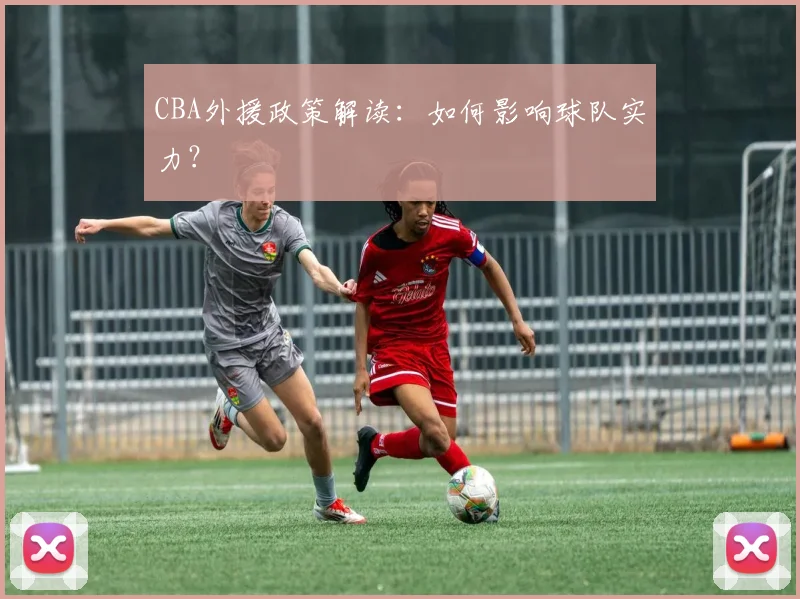 CBA外援政策解读:如何影响球队实力?