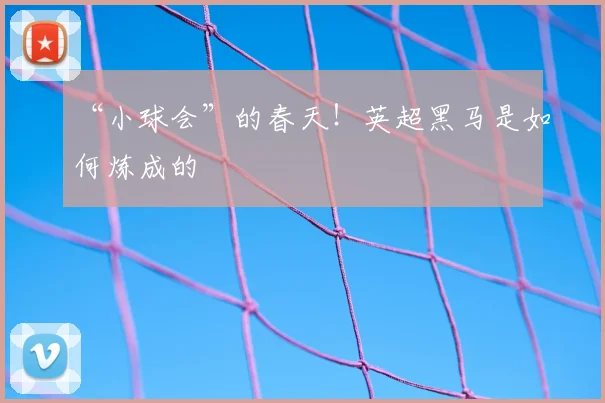 “小球会”的春天！英超黑马是如何炼成的